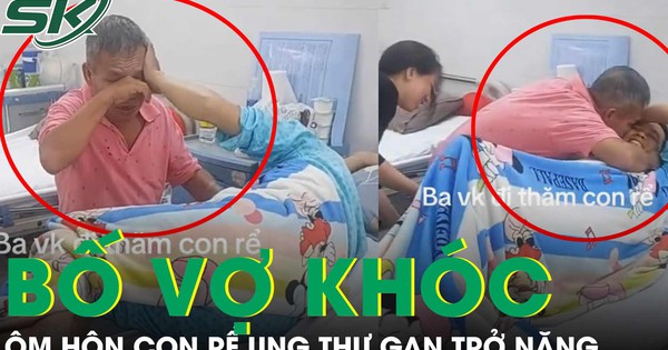 Nghẹn lòng bố vợ khóc nức nở, ôm hôn con rể ung thư gan không còn khả năng điều trị