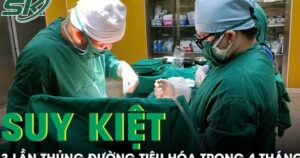 Suy kiệt nặng nề vì 3 lần thủng đường tiêu hóa trong 4 tháng