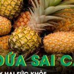 Ăn dứa sai cách có thể hại sức khoẻ, nhiều người vẫn chủ quan