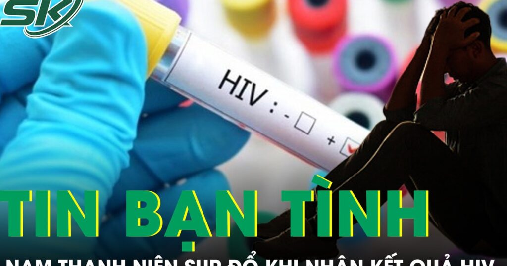 Tin bạn tình ‘an toàn’, nam thanh niên 25 tuổi sụp đổ khi nhận kết quả HIV dương tính
