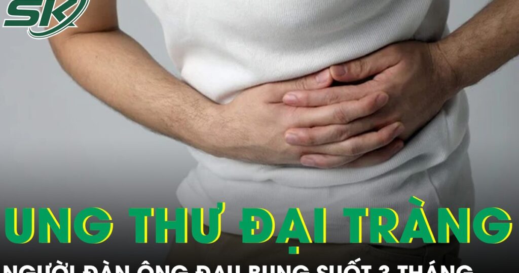 Đau bụng suốt 3 tháng người đàn ông phát hiện ung thư đại trực tràng
