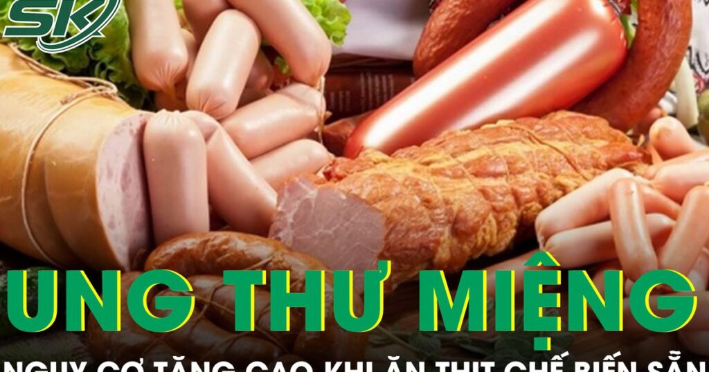 Ăn xúc xích, thịt chế biến sẵn mỗi ngày nguy cơ ung thư miệng tăng cao