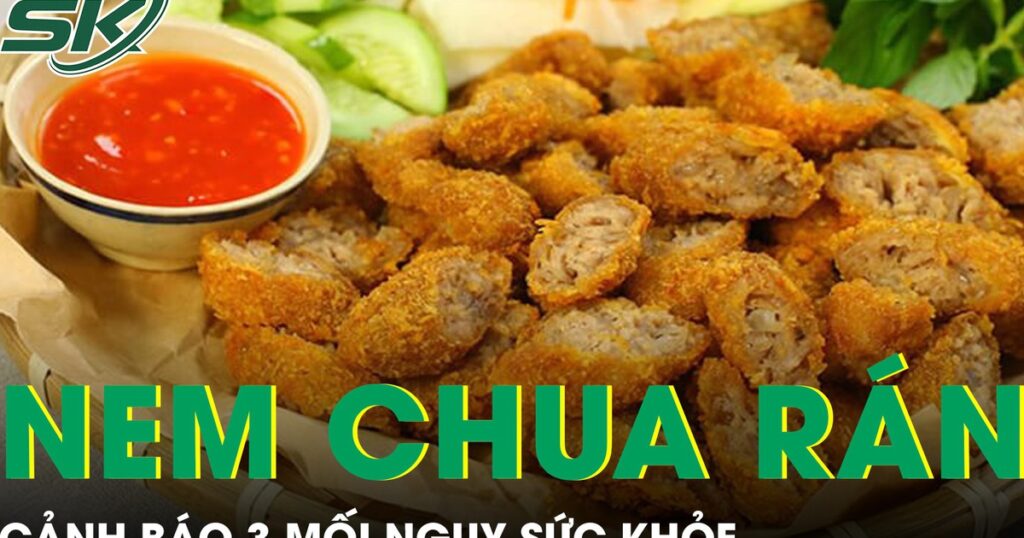 3 mối nguy sức khỏe từ món nem chua rán nhiều người mê mẩn