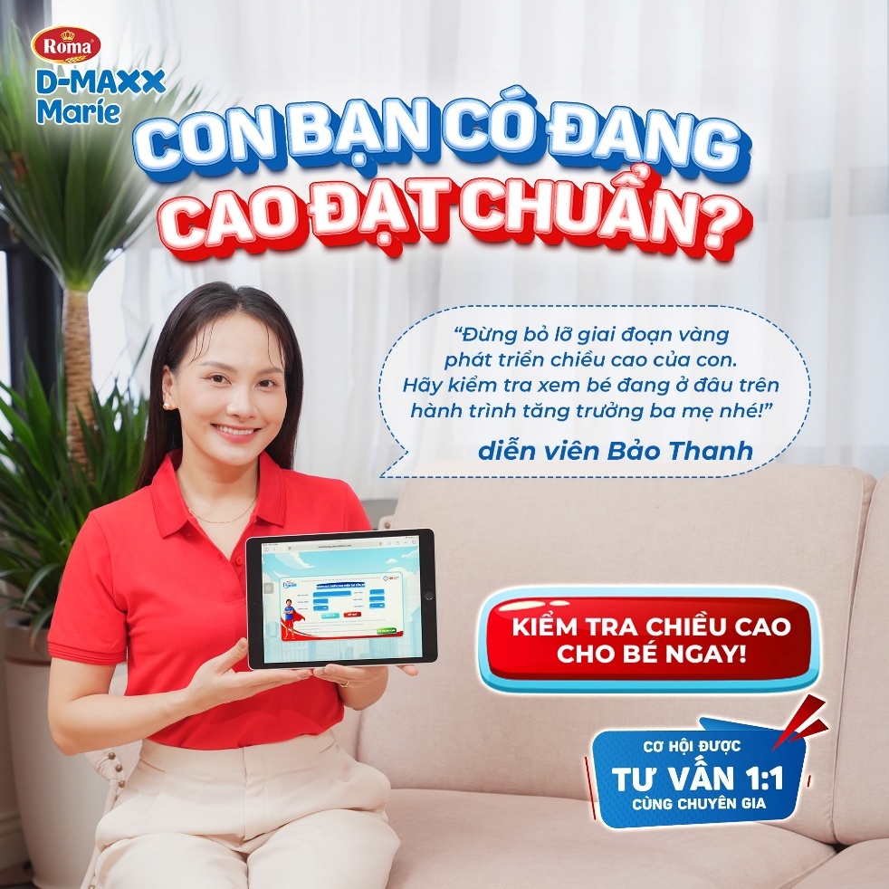 Có thể là hình ảnh về văn bản cho biết 'Roma D-MAXX CON CONBANCÔ CÔ ĐANG Marie CAO ĐẠT CHUAN? "Đừng bỏ lỡ giai đoạn vàng phát triền chiểu cao của con. Hãy kiểm tra xem bé đang đỡu trên hành trình tăng trưởng ba mẹ nhé!" diễn viên Bảo Thanh KIỂM TRA CHIỀU CAO CHO BÉ NGAY! cơ HỘI ĐƯỢC TƯ VẪN 1:1 CÙNG CHUYÊN GIA'