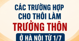 Hai trường hợp Trưởng thôn, Tổ trưởng tổ dân phố cho thôi nhiệm vụ tại Hà Nội từ 1/7