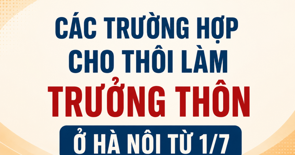 Hai trường hợp Trưởng thôn, Tổ trưởng tổ dân phố cho thôi nhiệm vụ tại Hà Nội từ 1/7